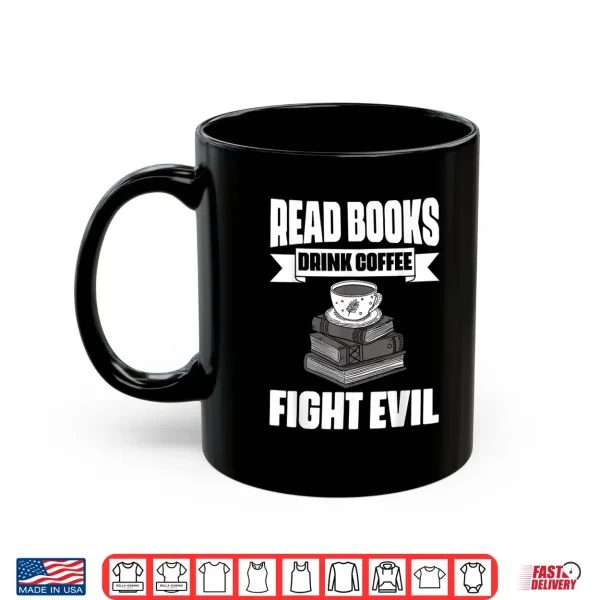 Mug Read Books Drink Coffee Fight Evil Book Lover Bookworms Shirt
