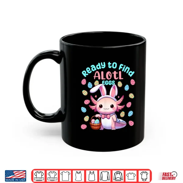 Mug Ready to Find Alotl Eggs Cute Easter Axolotl Kawaii Anime Shirt