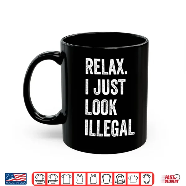 Relax I Just Look Illegal Shirt 3 Mug Relax I Just Look Illegal Shirt