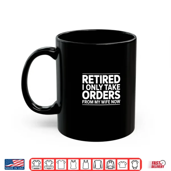 Mug Retired I Only Take Orders from My Wife Now Premium Tri Blend Shirt