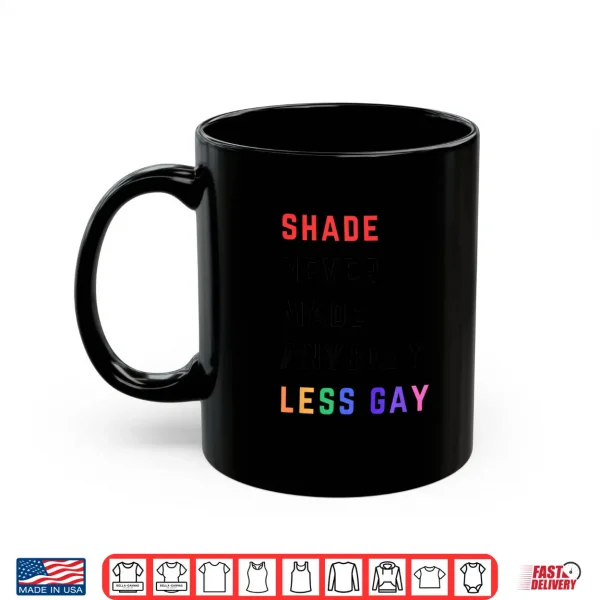 Mug Shade Never Made Anybody Less Gay Funny LGBTQ Pride Shirt