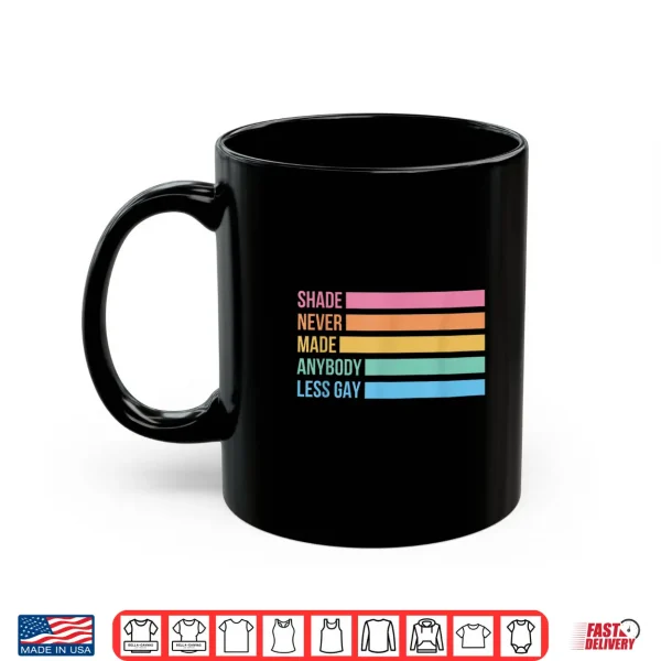Mug Shade Never Made Anybody Less Gay Pride Month LGBTQ Shirt