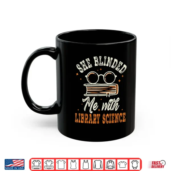 Mug She Blinded Me with Library Science Librarian Appreciation Shirt