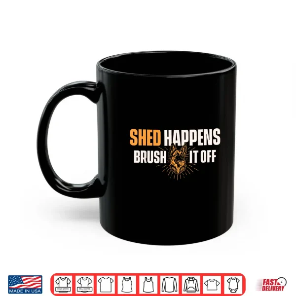 Mug Shed Happens Brush It Off German Shepherd Dog Lover Shirt