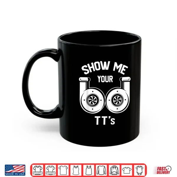 Mug Show Me Your TTs Funny Twin Turbo Car Enthusiast Gift Shirt