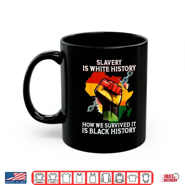Mug Slavery Is White History How We Survived It Is Black History Shirt