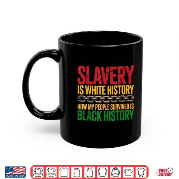 Mug Slavery is White History Juneteenth Black History Month Shirt