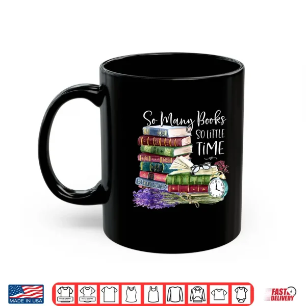 So Many Books Little Time Flower Funny Bookworms Book Lover Shirt 3 Mug So Many Books Little Time Flower Funny Bookworms Book Lover Shirt