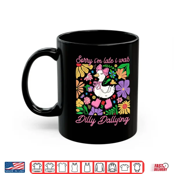 Mug Sorry Im Late I Was Dilly Dallying Boho Floral Goose Mama Shirt