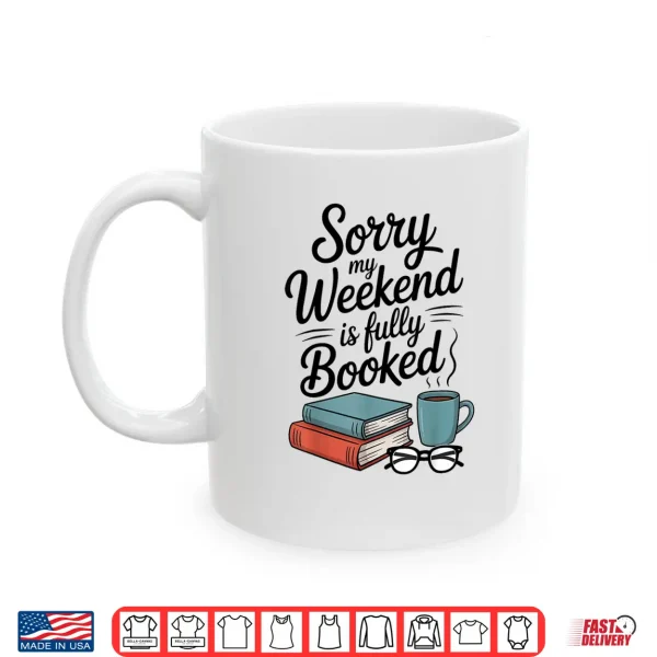 Mug Sorry My Weekend is Fully Booked Funny Book Lovers Present Shirt