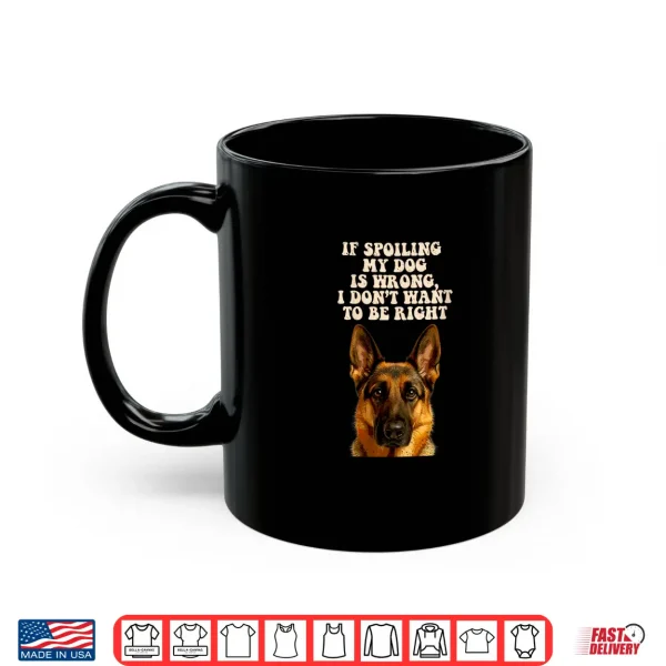 Mug Spoiling My Dog German Shepherd Puppy Lover Pup Owner Shirt