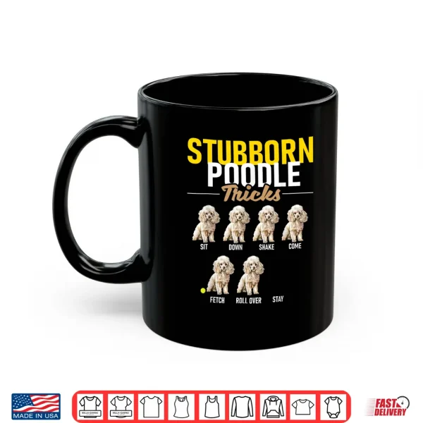 Mug Stubborn Poodle Tricks Puppy Canine Lover Dog Owner Shirt
