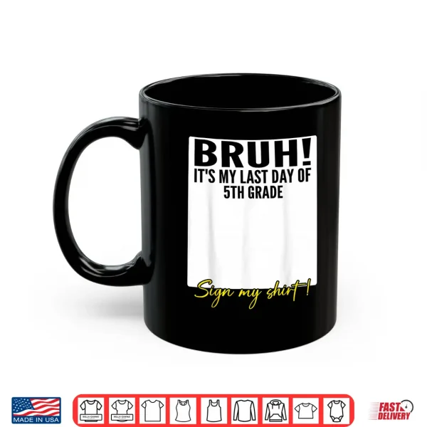 Student Signature Bruh It'S My Last Day Of 5Th Grade Sign My Shirt 3 Mug Student Signature Bruh Its My Last Day of 5th Grade Sign My Shirt