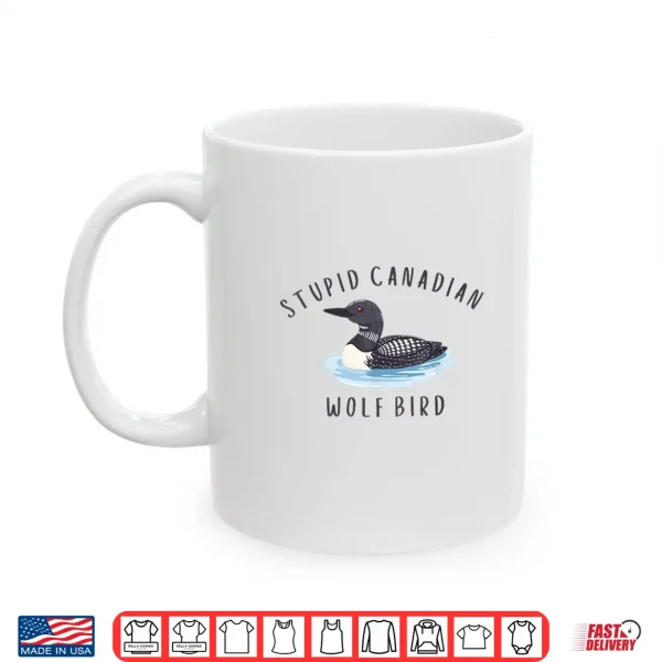Mug Stupid Canadian Wolf Bird Funny Loon Shirt