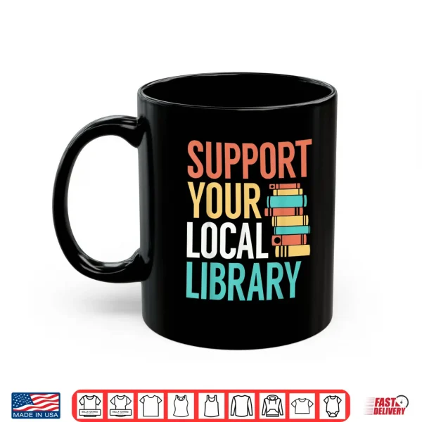 Mug Support Your Local Library Funny Book Reading Lovers Outfit Shirt
