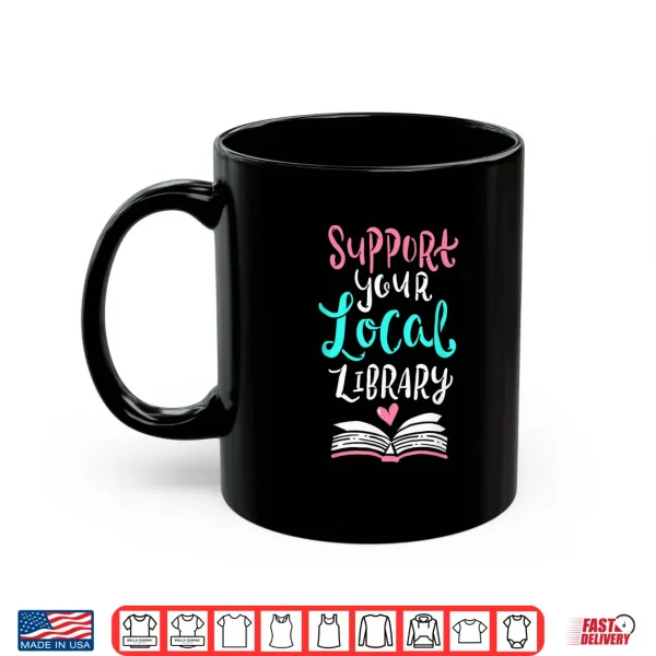 Mug Support Your Local Library Shirt I Gift Bookworms Nerds Shirt