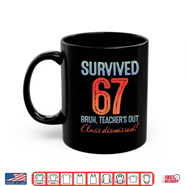 Mug Survived 67 Bruh Teachers Out Class Dismissed Last Day Shirt