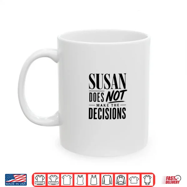 Mug Susan Does Not Make The Decisions Shirt