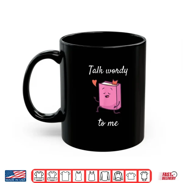 Mug Talk Wordy to me Reading Book Lovers Gift Shirt