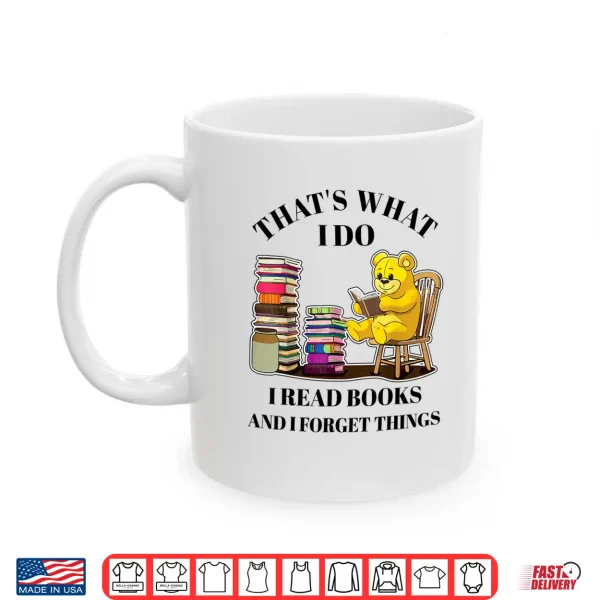 Mug Thats What I Do I Read Books And Forget Things Reading Shirt