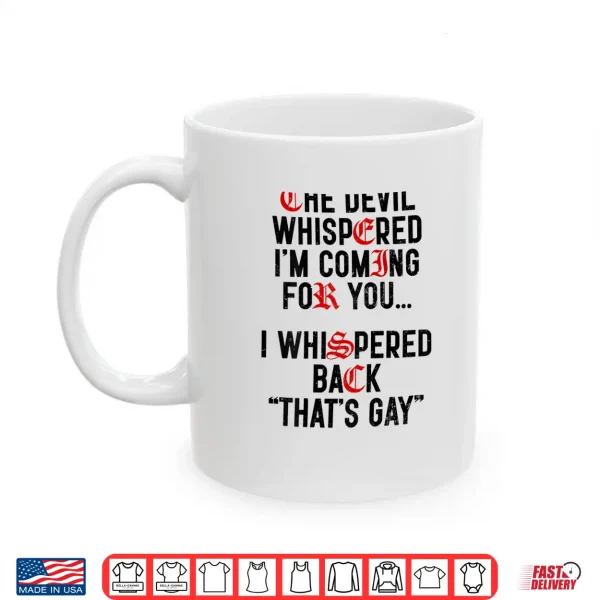 Mug The Devil Whispered Im Coming for You I Whispered Back Shirt