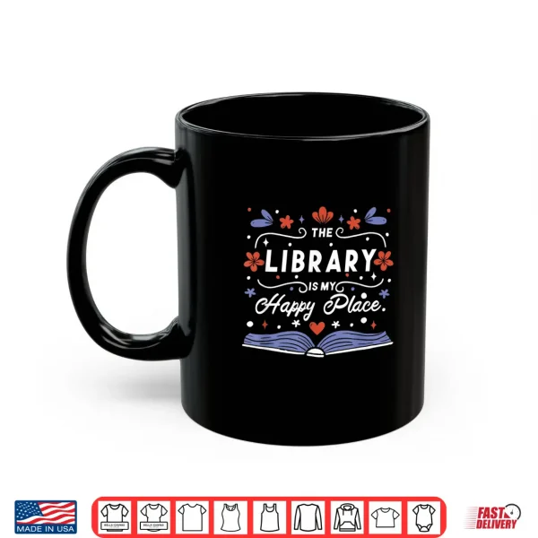 Mug The Library Is My Happy Place Librarian and Booklover Shirt