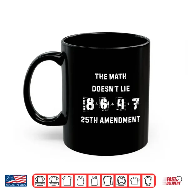 Mug The Math Doesnt Lie 86 47 25th Amendment Shirt