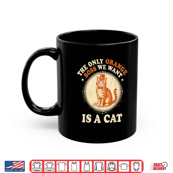 Mug The Only Orange Boss We Want is A Cat Shirt