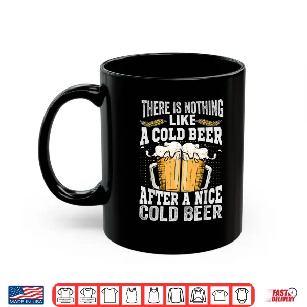 There Is Nothing Like A Cold Beer After A Nice Cold Beer Shirt 3 Mug There Is Nothing Like A Cold Beer After A Nice Cold Beer Shirt
