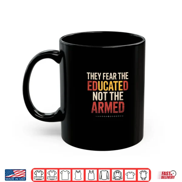 Mug They Fear The Educated Not The Armed Black Pride Shirt