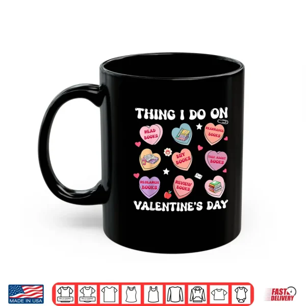 Mug Things I Do On Valentiness Day Book Lover Candy Heart Shirt