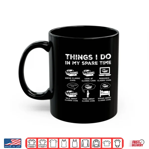 Mug Things I Do in My Spare Time Classic Car Enthusiast Shirt