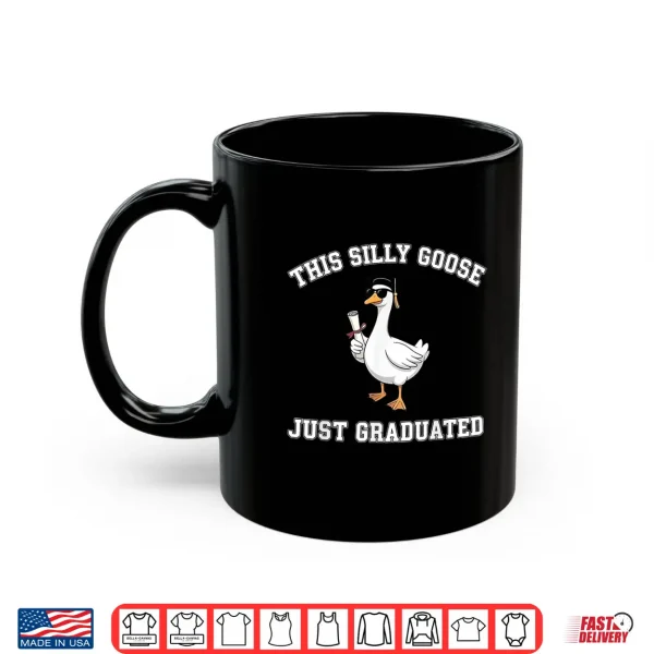 Mug This Silly Goose Just Graduated Graduation Goose Shirt