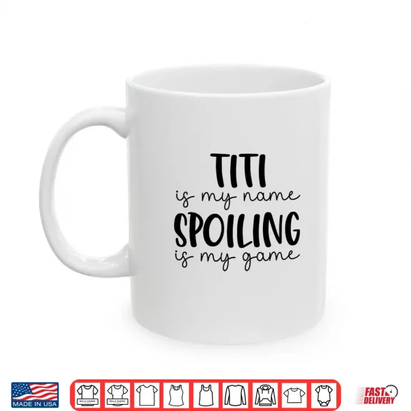 Mug Titi is My Name Spoiling is My Game Funny Titi Shirt
