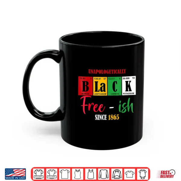 Mug Unapologetically Black Free Ish Since 1865 Juneteenth Shirt