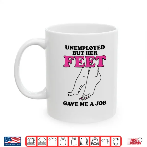 Mug Unemployed But Her Feet Career Humor Funny Quotes Shirt