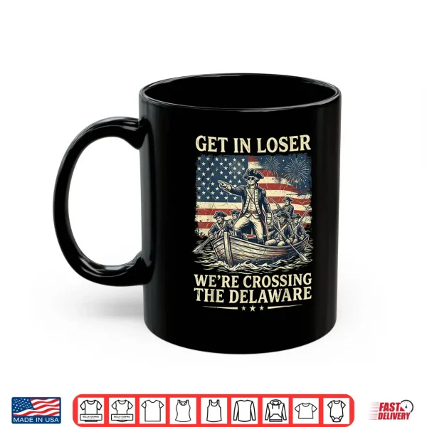 Mug Vintage 4th of July Get in Loser Were Crossing The Delaware Shirt