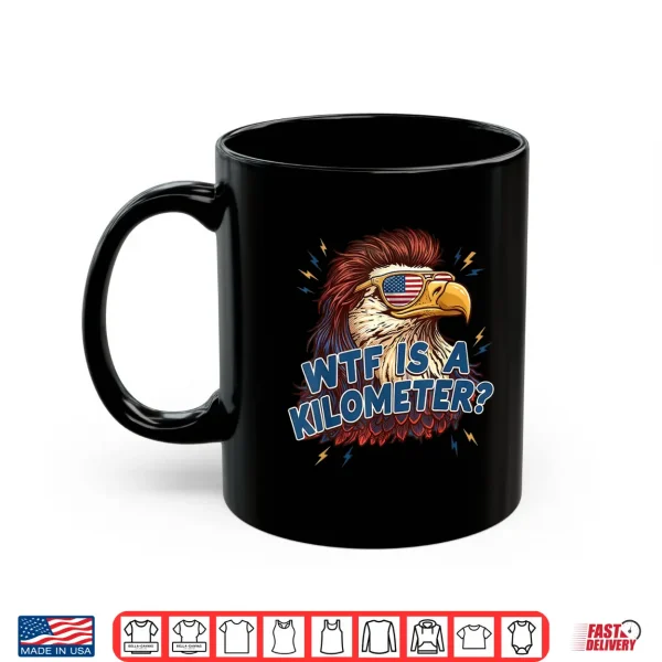 Mug WTF is A Kilometer Funny Patriotic Eagle USA 4th of July Shirt