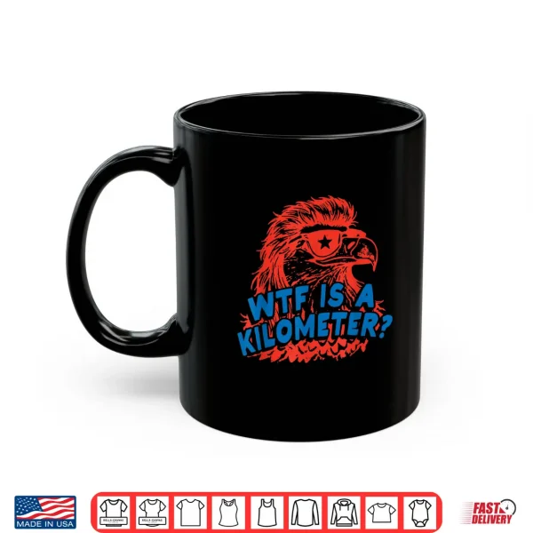 Mug WTF is a Kilometer Eagle 4th of July Shirt