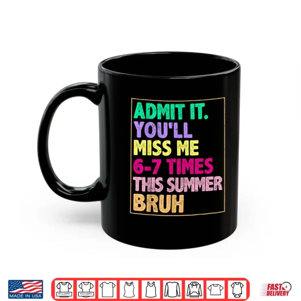 Mug We Out Teacher Admit It You Will Miss Me Sixty Seven Times Shirt