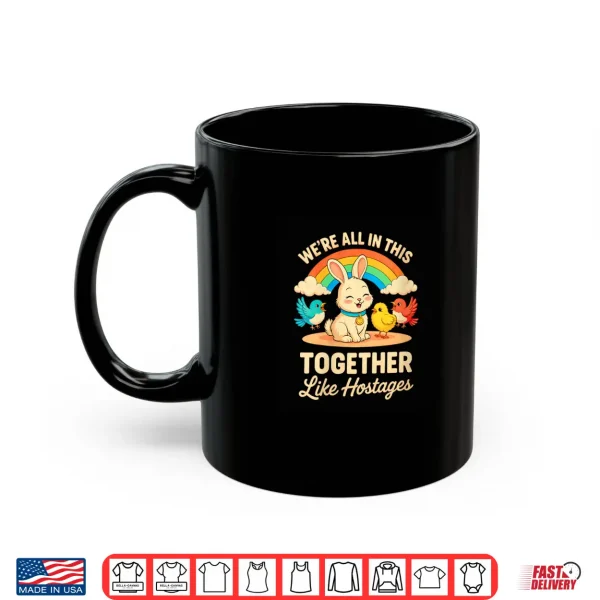 Mug We are All in This Together Like Hostages Shirt 1