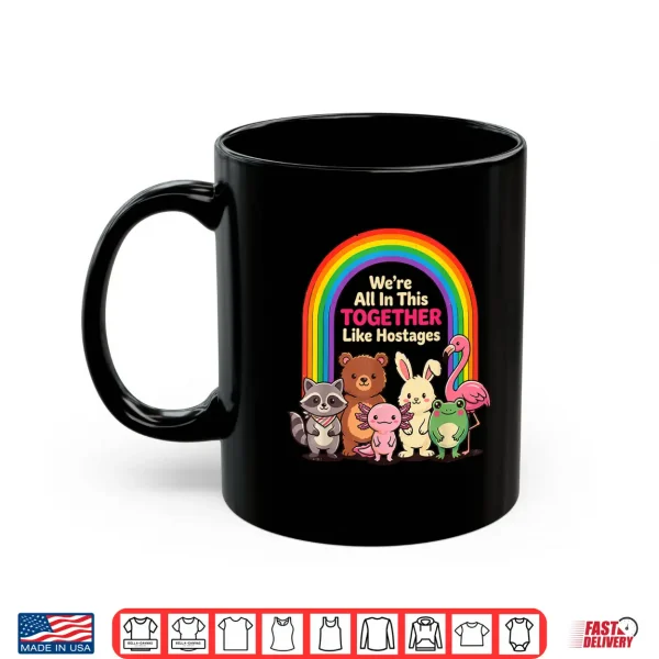 Mug Were All in This Together Like Hostages Sarcastic Humor Shirt