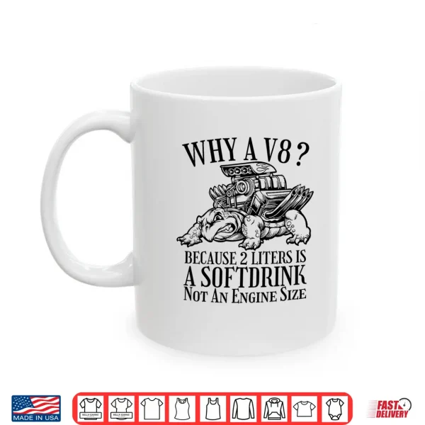 Mug Why A V8 Because 2 Liters Is A Softdrink Car Enthusiast Tee Shirt