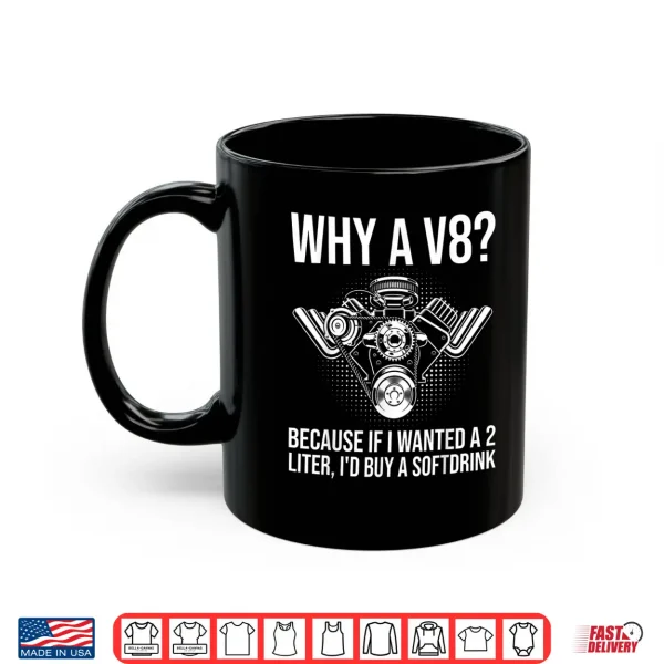 Mug Why A V8. Funny V8 Engine Muscle Car Guy Racing Drifting Shirt