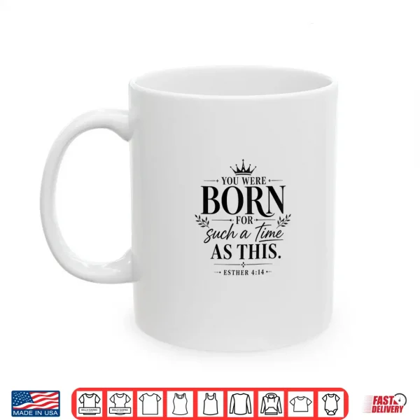 Mug Womens Christian Saying You were Born for Such a Time as This Shirt
