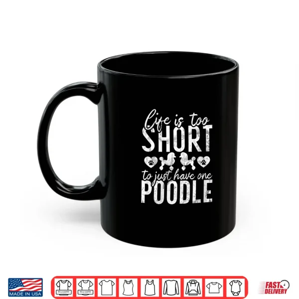 Mug Womens Life is too short to just have one Poodle Dog Shirt