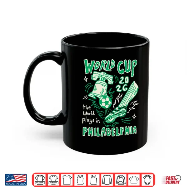 World Cup 2026 The World Plays In Philadelphia Shirt 3 Mug World Cup 2026 The World Plays In Philadelphia Shirt