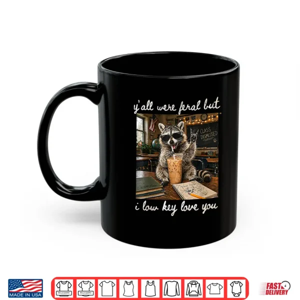 Mug Yall were Feral But I Low Key Love You Funny Teacher Gift Shirt
