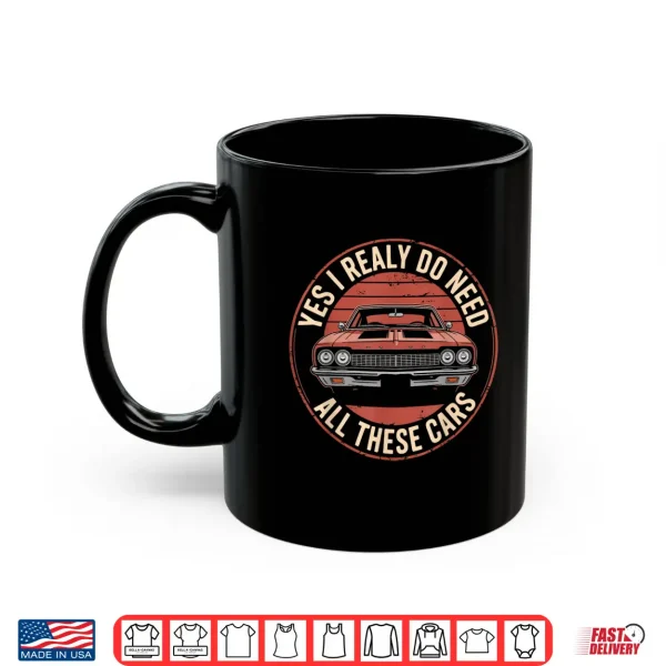 Mug Yes I Really Do Need All These Cars Funny Car Shirt
