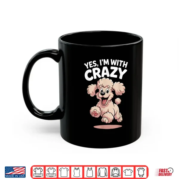 Mug Yes Im with Crazy Dog Smart Breed Funny Family Cute Poodle Shirt